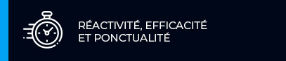 Réactivité, efficacité et ponctualité